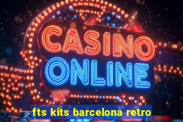 fts kits barcelona retro